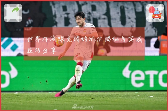 世界杯滚球竞猜的玩法揭秘与实战技巧分享